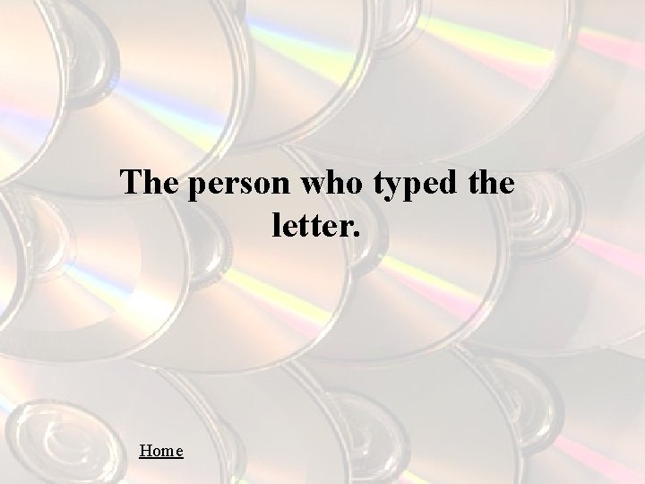 The person who typed the letter. Home 