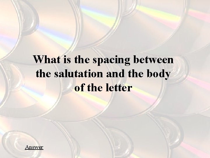 What is the spacing between the salutation and the body of the letter Answer