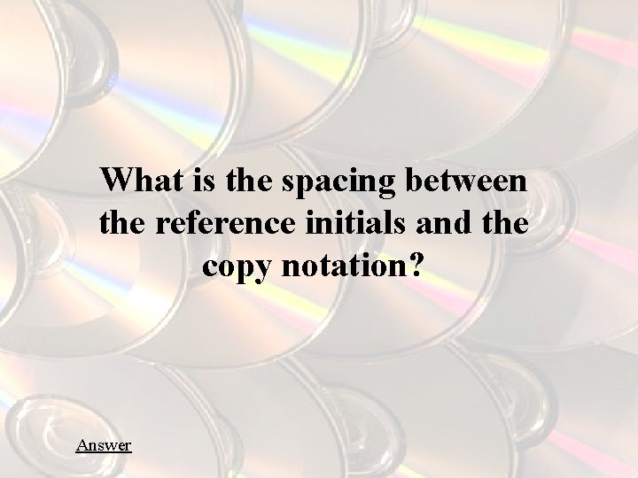 What is the spacing between the reference initials and the copy notation? Answer 