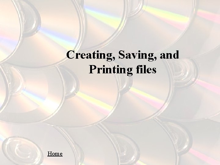 Creating, Saving, and Printing files Home 