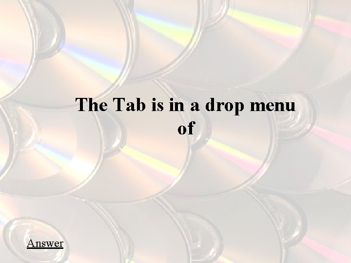 The Tab is in a drop menu of Answer 