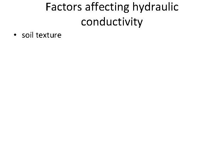 Factors affecting hydraulic conductivity • soil texture 
