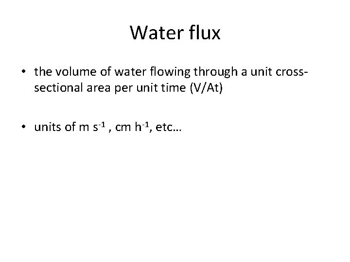 Water flux • the volume of water flowing through a unit crosssectional area per