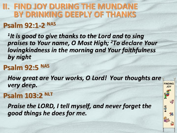 II. FIND JOY DURING THE MUNDANE BY DRINKING DEEPLY OF THANKS Psalm 92: 1