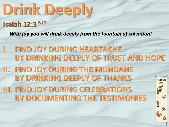 Drink Deeply Isaiah 12: 3 NLT With joy you will drink deeply from the