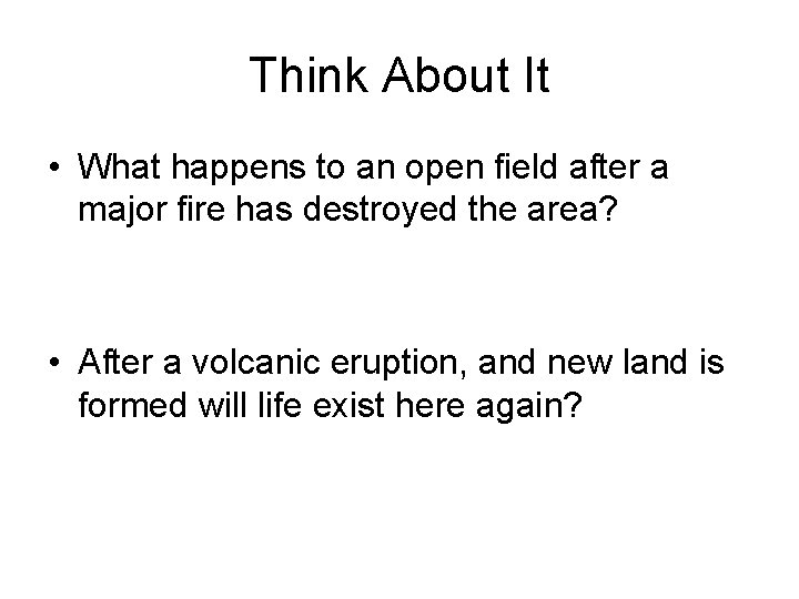 Think About It • What happens to an open field after a major fire