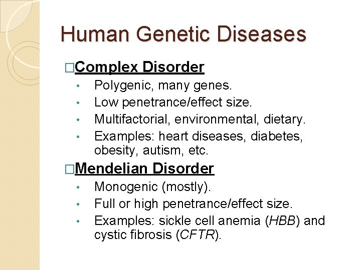 Human Genetic Diseases �Complex • • Disorder Polygenic, many genes. Low penetrance/effect size. Multifactorial,