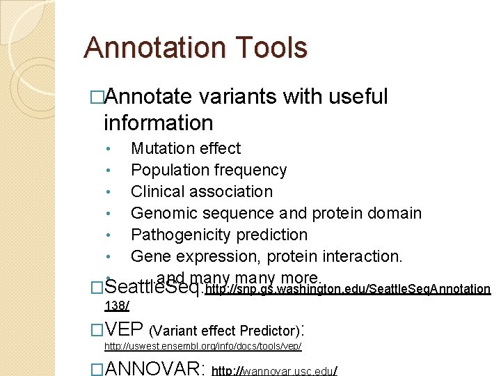 Annotation Tools �Annotate variants with useful information • • Mutation effect Population frequency Clinical