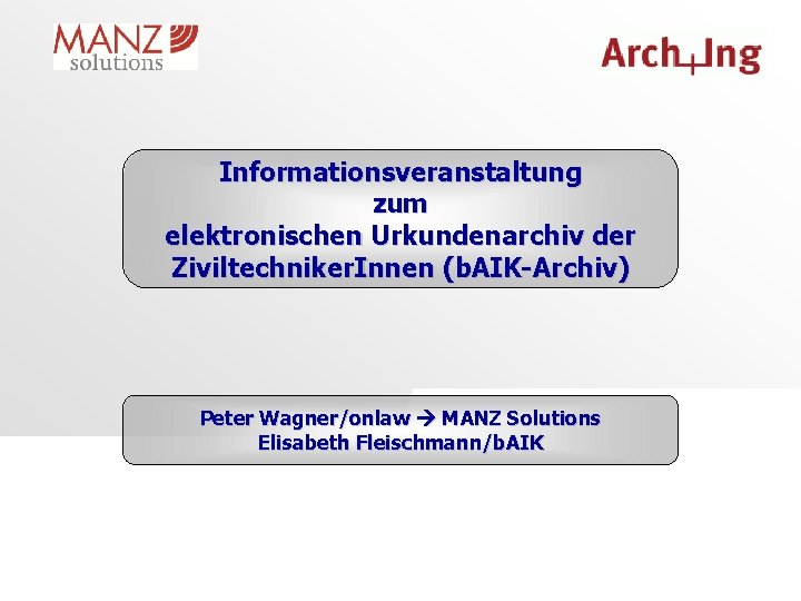Informationsveranstaltung zum elektronischen Urkundenarchiv der Ziviltechniker. Innen (b. AIK-Archiv) Peter Wagner/onlaw MANZ Solutions Elisabeth
