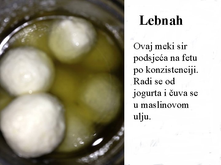 Lebnah Ovaj meki sir podsjeća na fetu po konzistenciji. Radi se od jogurta i