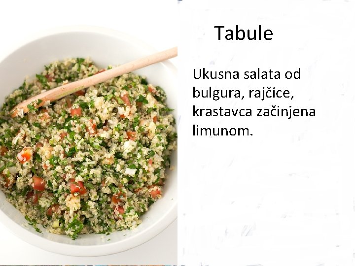 Tabule Ukusna salata od bulgura, rajčice, krastavca začinjena limunom. 