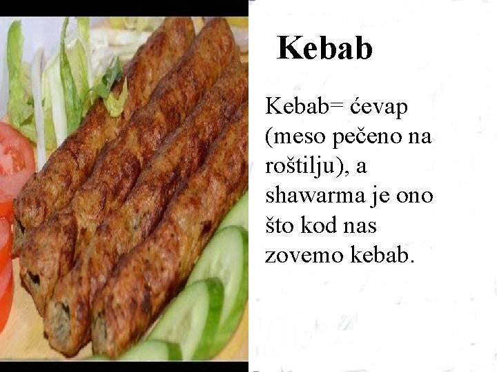 Kebab= ćevap (meso pečeno na roštilju), a shawarma je ono što kod nas zovemo