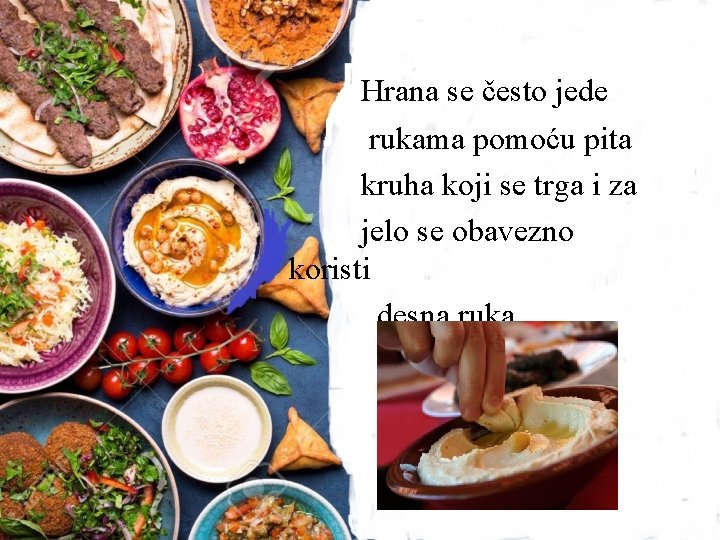 Hrana se često jede rukama pomoću pita kruha koji se trga i za jelo