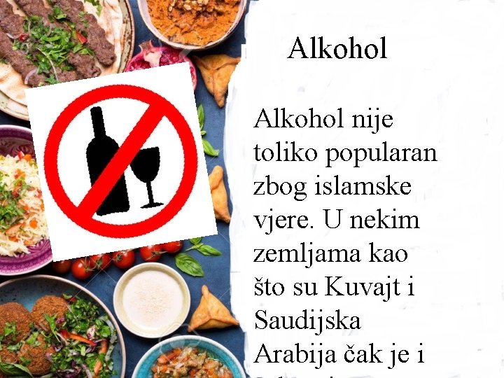 Alkohol nije toliko popularan zbog islamske vjere. U nekim zemljama kao što su Kuvajt
