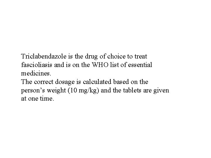 Triclabendazole is the drug of choice to treat fascioliasis and is on the WHO Triclabendazole is the drug of choice to treat fascioliasis and is on the WHO