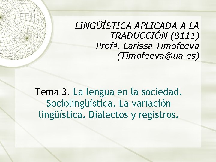 LINGÜÍSTICA APLICADA A LA TRADUCCIÓN (8111) Profª. Larissa Timofeeva (Timofeeva@ua. es) Tema 3. La LINGÜÍSTICA APLICADA A LA TRADUCCIÓN (8111) Profª. Larissa Timofeeva (Timofeeva@ua. es) Tema 3. La