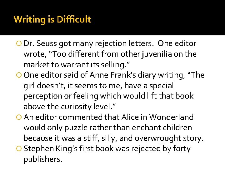 Writing is Difficult Dr. Seuss got many rejection letters. One editor wrote, “Too different