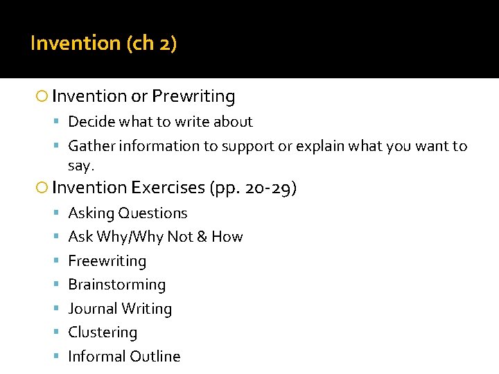 Invention (ch 2) Invention or Prewriting Decide what to write about Gather information to