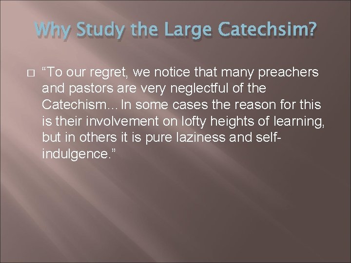 Why Study the Large Catechsim? � “To our regret, we notice that many preachers