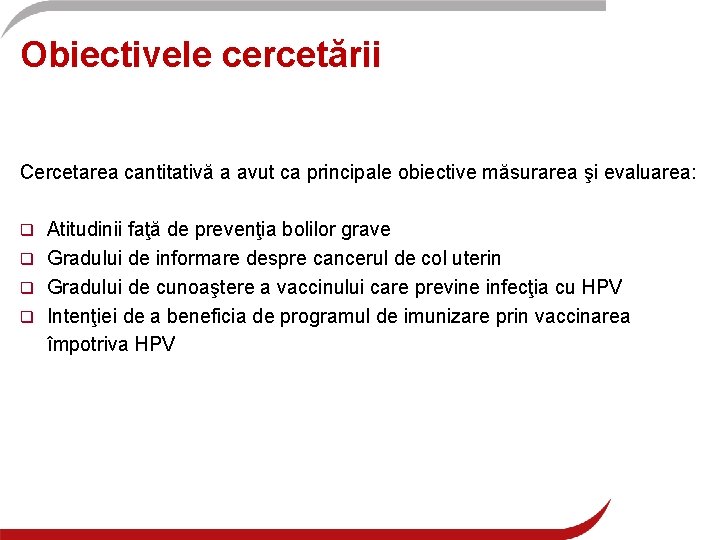 Obiectivele cercetării Cercetarea cantitativă a avut ca principale obiective măsurarea şi evaluarea: Atitudinii faţă