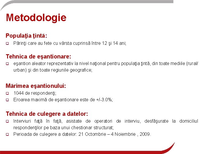 Metodologie Populaţia ţintă: q Părinţi care au fete cu vârsta cuprinsă între 12 şi