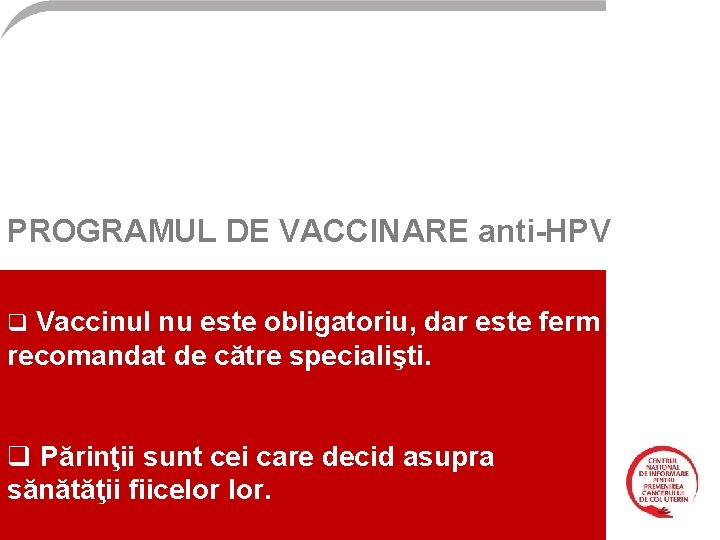 PROGRAMUL DE VACCINARE anti-HPV q Vaccinul nu este obligatoriu, dar este ferm recomandat de