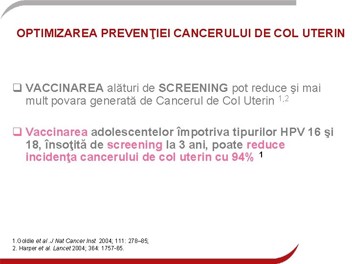 OPTIMIZAREA PREVENŢIEI CANCERULUI DE COL UTERIN q VACCINAREA alături de SCREENING pot reduce şi