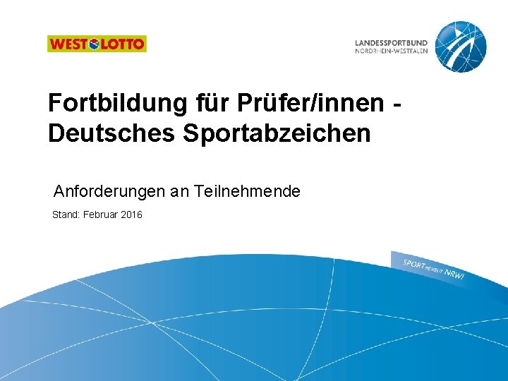 Fortbildung für Prüfer/innen Deutsches Sportabzeichen Anforderungen an Teilnehmende Stand: Februar 2016 