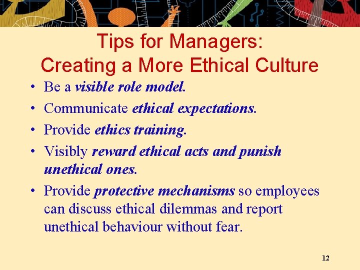 Tips for Managers: Creating a More Ethical Culture • • Be a visible role