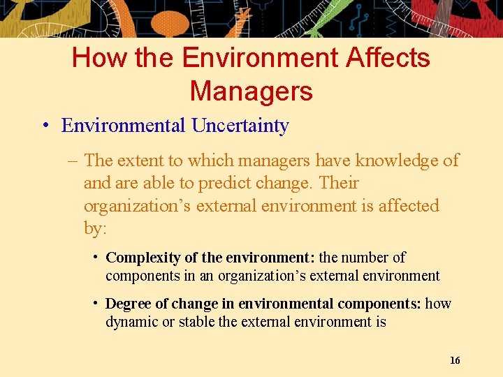 How the Environment Affects Managers • Environmental Uncertainty – The extent to which managers