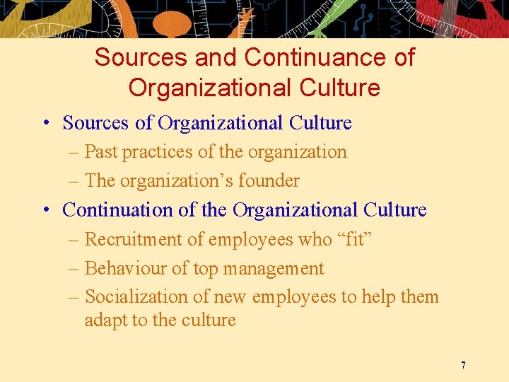 Sources and Continuance of Organizational Culture • Sources of Organizational Culture – Past practices
