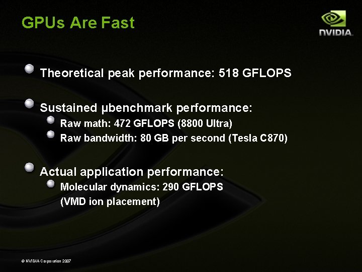 GPUs Are Fast Theoretical peak performance: 518 GFLOPS Sustained μbenchmark performance: Raw math: 472