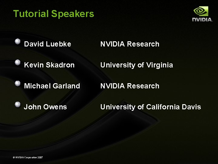 Tutorial Speakers David Luebke NVIDIA Research Kevin Skadron University of Virginia Michael Garland NVIDIA