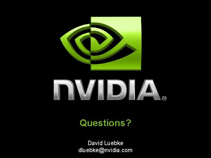 Questions? David Luebke dluebke@nvidia. com 