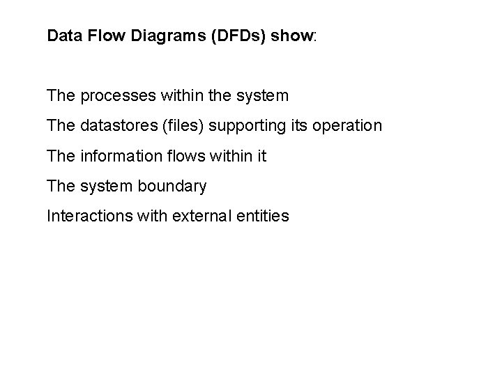 Data Flow Diagrams (DFDs) show: The processes within the system The datastores (files) supporting