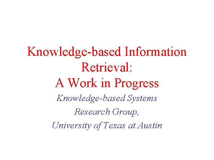Knowledge-based Information Retrieval: A Work in Progress Knowledge-based Systems Research Group, University of Texas