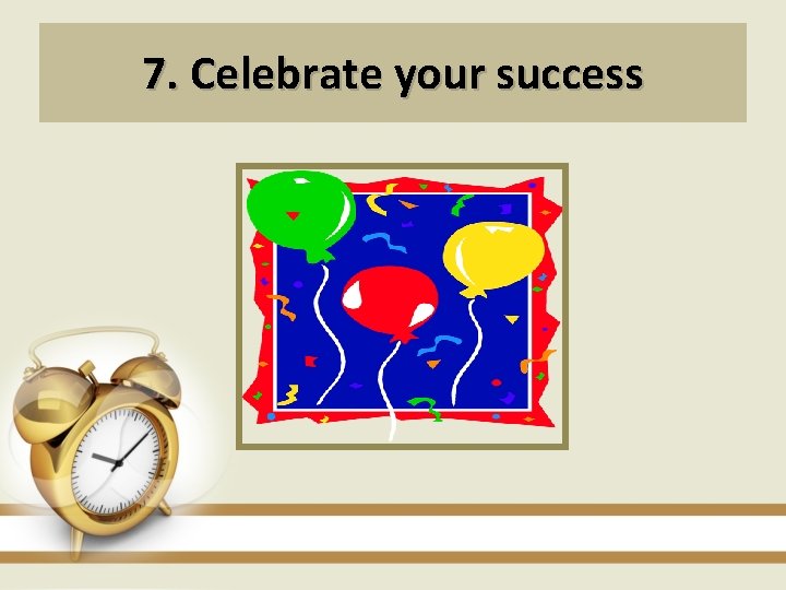 7. Celebrate your success 