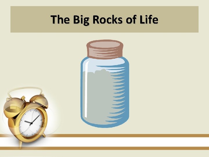 The Big Rocks of Life 