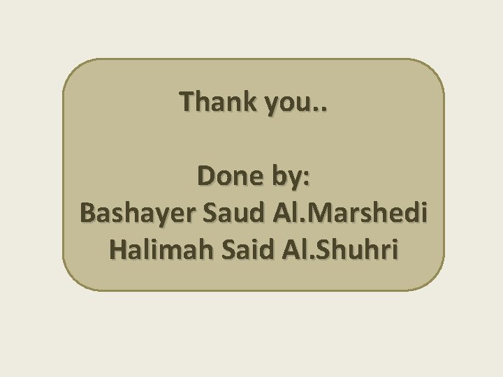 Thank you. . Done by: Bashayer Saud Al. Marshedi Halimah Said Al. Shuhri 