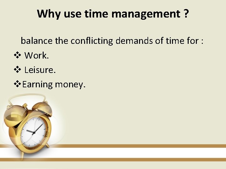 Why use time management ? balance the conflicting demands of time for : v