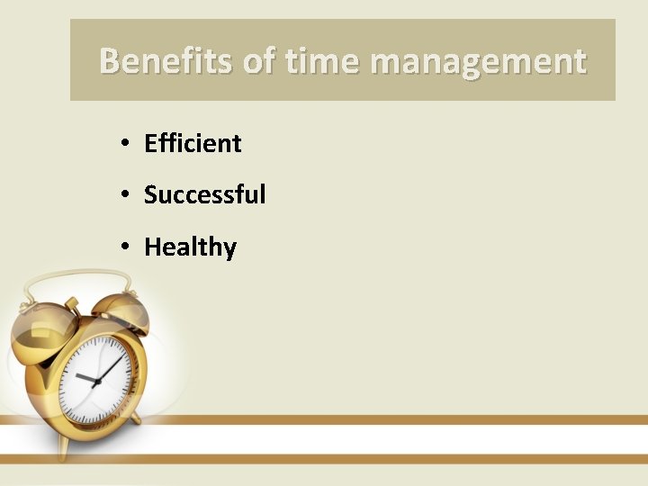 Benefits of time management • Efficient • Successful • Healthy 