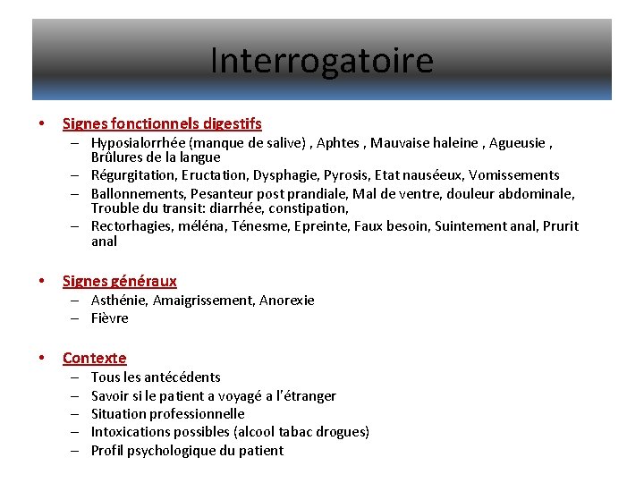 Interrogatoire • Signes fonctionnels digestifs – Hyposialorrhée (manque de salive) , Aphtes , Mauvaise