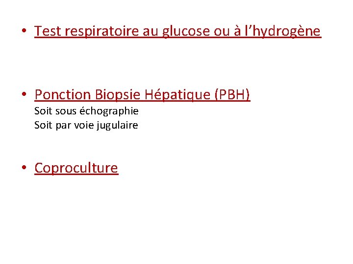  • Test respiratoire au glucose ou à l’hydrogène • Ponction Biopsie Hépatique (PBH)