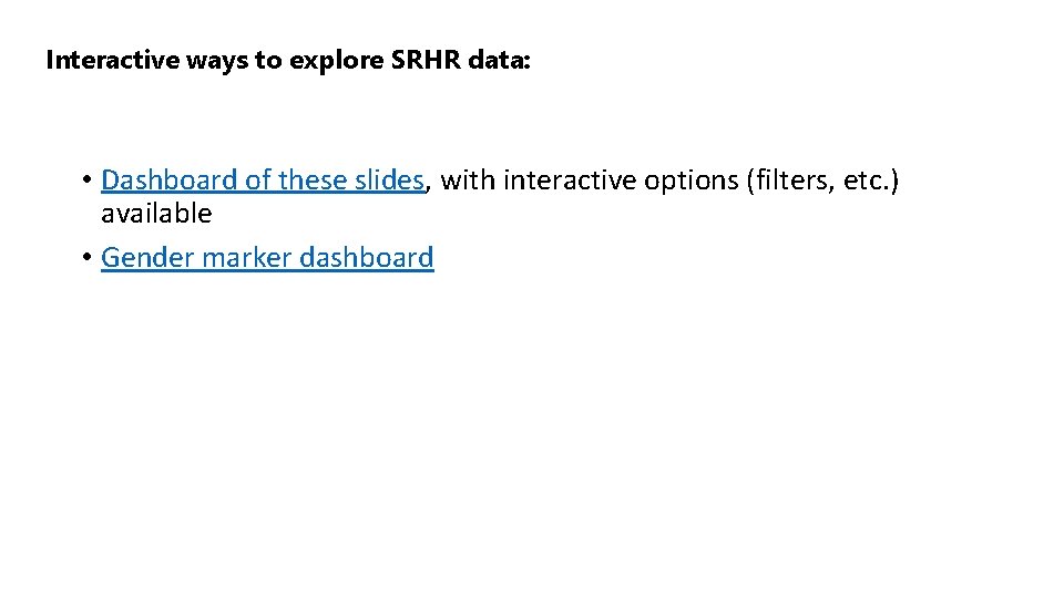 Interactive ways to explore SRHR data: • Dashboard of these slides, with interactive options