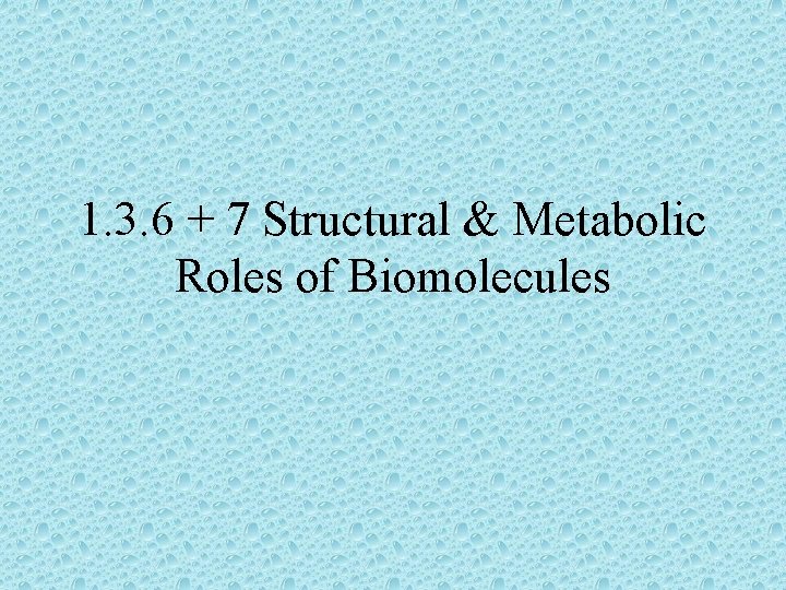 1. 3. 6 + 7 Structural & Metabolic Roles of Biomolecules 