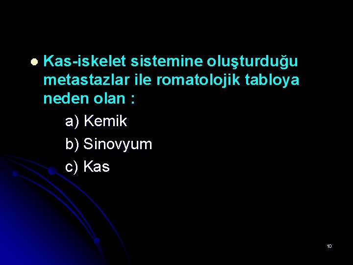 l Kas-iskelet sistemine oluşturduğu metastazlar ile romatolojik tabloya neden olan : a) Kemik b) l Kas-iskelet sistemine oluşturduğu metastazlar ile romatolojik tabloya neden olan : a) Kemik b)
