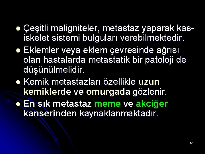 Çeşitli maligniteler, metastaz yaparak kasiskelet sistemi bulguları verebilmektedir. l Eklemler veya eklem çevresinde ağrısı Çeşitli maligniteler, metastaz yaparak kasiskelet sistemi bulguları verebilmektedir. l Eklemler veya eklem çevresinde ağrısı