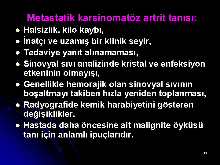 Metastatik karsinomatöz artrit tanısı: l l l l Halsizlik, kilo kaybı, İnatçı ve uzamış Metastatik karsinomatöz artrit tanısı: l l l l Halsizlik, kilo kaybı, İnatçı ve uzamış