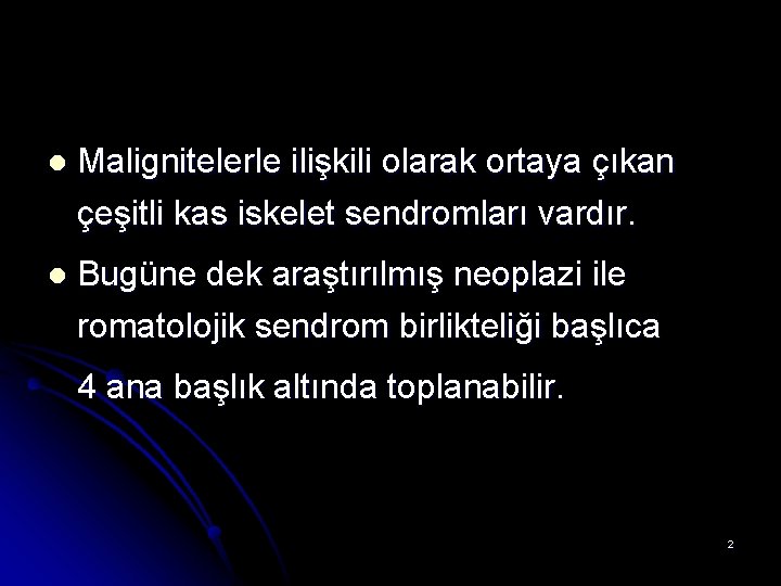 l Malignitelerle ilişkili olarak ortaya çıkan çeşitli kas iskelet sendromları vardır. l Bugüne dek l Malignitelerle ilişkili olarak ortaya çıkan çeşitli kas iskelet sendromları vardır. l Bugüne dek