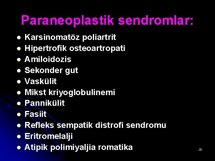 Paraneoplastik sendromlar: l l l Karsinomatöz poliartrit Hipertrofik osteoartropati Amiloidozis Sekonder gut Vaskülit Mikst Paraneoplastik sendromlar: l l l Karsinomatöz poliartrit Hipertrofik osteoartropati Amiloidozis Sekonder gut Vaskülit Mikst